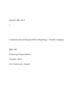 Nestlé CSR, 2013
1
Corporate Social Responsibility Reporting – Nestlé Company
BSC-402
Financing Organizations
Autumn, 2014
City University, Seattle
 