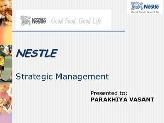 NESTLE Strategic Management Presented to: PARAKHIYA VASANT 