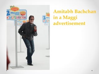 Amitabh Bachchan
in a Maggi
advertisement
 