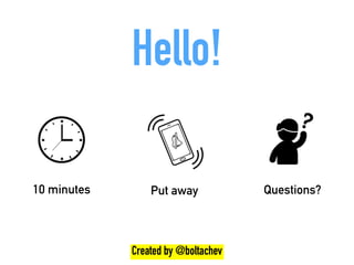 10 minutes Put away Questions?
Created by @boltachev
Hello!
 