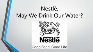 Nestlé,
May We Drink Our Water?
 
