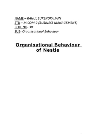 NAME – RAHUL SURENDRA JAIN
STD – M.COM-2 (BUSINESS MANAGEMENT)
ROLL NO- 38
SUB- Organisational Behaviour
Organisational Behaviour
of Nestle
1
 