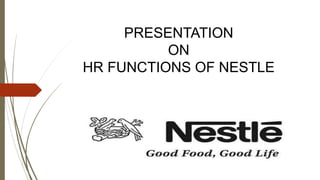 PRESENTATION
ON
HR FUNCTIONS OF NESTLE
 