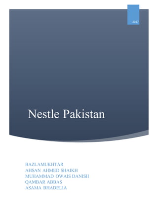 Nestle Pakistan
2017
BAZLAMUKHTAR
AHSAN AHMED SHAIKH
MUHAMMAD OWAIS DANISH
QAMBAR ABBAS
ASAMA BHADELIA
 