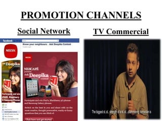 PROMOTION CHANNELS
Social Network TV Commercial
 