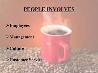 PEOPLE INVOLVES
Employees
Management
Culture
Customer Service
 