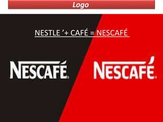 Logo
NESTLE ’+ CAFÉ = NESCAFÉ
 