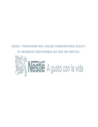 CASO: “CREACION DEL VALOR COMPARTIDO (CSV)”:
EL MODELO SOSTENIBLE DE RSC DE NESTLE.
 
