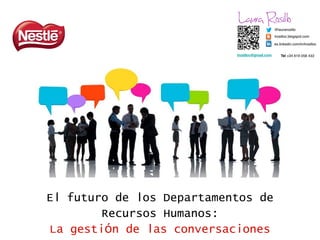 El futuro de los Departamentos de
Recursos Humanos:
La gestión de las conversaciones
 