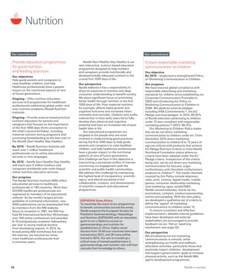 Ensure responsible marketing
communication to children
Our objective
By 2015 – Implement a strengthened Policy
on Marketing Communication to Children.
Our progress
We have ensured global compliance with
responsible advertising and marketing
standards for children since establishing our
Corporate Communication Principles in
2002 and introducing the Policy on
Marketing Communication to Children in
2008. We abide by external pledges
including IFBA Commitments 12, the EU
Pledge and local pledges. In 2014, 99.92%
of Nestlé television advertising to children
under 12 was compliant with responsible
marketing policies 13 (2013: 98.3%).
Our Marketing to Children Policy states
that we do not direct marketing
communciation to children under six. From
December 2015 direct marketing
communication to children 6 to 12 years of
age can only be with products that achieve
EU Pledge Nutrition Criteria or meet Nestlé
Nutritional Foundation status where no
criteria have been adopted under the EU
Pledge criteria. Irrespective of the criteria
being met, we do not direct any marketing
communication for biscuits, sugar
confectionery and chocolate confectionery
products to children 14. The media channels
covered by this Policy include television,
radio, print, cinema, digital media, mobile,
games, consumer relationship marketing,
viral marketing, apps, emails/SMS,
Nestlé-owned websites, movie tie-ins,
promotions, contests, product sponsorship,
events and sampling. With the new policy
we developed a qualitative set of criteria to
define the ‘appeal’ of marketing
communications to children under 12.
To ensure consistent and effective
implementation, detailed internal guidelines
have been developed and external
stakeholders are encouraged to provide
feedback via our ‘Tell us’ reporting
mechanism (see page 32).
Our perspective
We are phasing out our marketing
communications in schools, while
strengthening our health and wellness
education activities, particularly those that
positively impact childrens’ development
and support governments’ goals to increase
physical activity, such as the Nestlé Milo
sports development programmes.
Our commitment
ESPHGAN Goes Africa
To maximise the reach of our programmes
to benefit communities around the world,
Nestlé supports the European Society for
Paediatric Gastroenterology, Hepatology
and Nutrition (ESPGHAN) with an education
grant to run a Diploma course on
gastroenterology and nutrition for
paediatricians in Africa. Eighty seven
doctors from 18 African countries have been
trained since 2012, and 30 more will be
trained in 2015. Our aim is to build up a
critical mass of trained paediatricians in
gastroenterology and nutrition who will then
cascade their knowledge to others.
Provide education programmes
for good nutrition
and feeding practices
Our objectives
Help guide parents and caregivers to
raise healthier children, and help
healthcare professionals have a greater
impact on the nutritional aspects of care
of future generations.
Ongoing – Offer nutrition education
services and programmes for healthcare
professionals addressing global under- and
over-nutrition problems (Nestlé Nutrition
Institute).
Ongoing – Provide science-based practical
nutrition education for parents and
caregivers that focuses on the importance
of the first 1000 days (from conception to
the child’s second birthday), including
maternal nutrition during pregnancy and
promoting breastfeeding as the best start in
life (Nestlé Start Healthy Stay Healthy).
By 2015 – Nestlé Nutrition Institute will
reach over 1 million healthcare
professionals via its online educational
services in nine languages.
By 2015 – Nestlé Start Healthy Stay Healthy
will reach over 5 million mothers and
caregivers worldwide with multi-lingual
online nutrition education services.
Our progress
The Nestlé Nutrition Institute (NNI) offers
educational services to healthcare
professionals in 195 countries. More than
243 000 healthcare professionals are
registered as members of its educational
website. As the world’s largest private
publisher of nutritional information, over
3000 publications can be downloaded free
by members from the NNI website.
Since its inception in 1981, the NNI has
held 85 International Nutrition Workshops,
over 700 online conferences and awarded
8–10 postgraduate academic fellowships
per year to young medical doctors
from developing regions. In 2014, by
broadcasting NNI workshops live over
the internet, we reached ten times
more healthcare professionals than
in previous years.
Nestlé Start Healthy Stay Healthy is our
new interactive, science-based education
programme designed to help mothers
and caregivers provide nutritionally and
developmentally adequate nutrition in the
crucial first 1000 days of life.
Our perspective
Nestlé believes it has a responsibility to
share its expertise in nutrition and deep
consumer understanding to benefit society.
We place significant focus on promoting
better health through nutrition in the first
1000 days of life. Poor maternal nutrition,
for example, affects foetal growth and
cognitive functions and increases infant
morbidity and mortality. Children who suffer
malnutrition in their early years fail to fully
develop their physical and cognitive
potential and have an increased risk of poor
health later in life.
Our educational programmes are
targeted at the people who are most
involved in implementing good practices
during the first 1000 days to help guide
parents and caregivers to raise healthier
children, and help healthcare professionals
have a greater impact on the nutritional
aspects of care of future generations.
One challenge we face in this objective is
overcoming a perceived conflict of interest
concerning our engagement with the
scientific and public health communities.
We address this challenge by maintaining
the highest level of transparency, scientific
rigour, and ethical standards in the
collaboration, conduct, and dissemination
of scientific research and educational
programmes.
Our commitment
Nutrition
Nestlé in society16
 