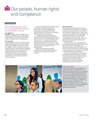 By the end of 2014, Nestlé needs YOUth
had helped 11 832 young people find
work or apprenticeship opportunities.
Specifically, we have held more than
1675 readiness for work events, mobilising
5652 employees across Europe.
A global extension of the initiative
was announced by CEO Paul Bulcke at the
2014 CSV Forum. The Global Youth Initiative
has two aims – to recruit and develop the
next generation of Nestlé leaders and to
help young people with the transition from
education to work (through apprenticeships/
traineeships and readiness for work
programmes).
Nestlé hired 7690 young people
for temporary and permanent roles, and
4142 trainees or apprentices younger
than 30.
Alliance for YOUth
In June 2014, Nestlé launched Alliance for
YOUth to mobilise companies that are
determined to play a positive role in helping
to tackle the youth unemployment crisis in
Europe. Around 200 companies from all
over Europe had joined the initiative by the
end of 2014, pledging to create more than
100 000 opportunities for young people in
the coming years. Alliance for YOUth is the
first pan-European business-driven
movement pledging to help young people
be better prepared to enter the professional
world and improve their chances in a
challenging job market.
Our people, human rights
and compliance
Offer 20 000 job opportunities
for young people below 30 years
of age at Nestlé in Europe
Our objective
By 2016 – Nestlé will hire 10 000 young
people and 10 000 trainees or apprentices
below 30 years of age in Europe, to help
tackle unemployment in this age group.
Our progress
Following the announcement of the Nestlé
needs YOUth programme in 2013, Nestlé
launched the Alliance for YOUth in 2014.
The Alliance unites companies to provide
apprenticeships, traineeships and readiness
for work events to young people. Around
200 companies have now joined the
initiative, which has received positive
recognition from European institutions,
governments, educational institutions
and trade unions.
Our commitment
Our perspective
Attracting and retaining the best talent is
critical for gaining competitive advantage in
a slowly recovering economy. As we grow,
we also have an opportunity to support the
economy and provide the next generation of
employees we depend on by providing
training opportunities and jobs. Youth
unemployment is a major issue around the
world and this programme will soon be
extended globally.
In Europe, one in four young people is
unemployed. Nestlé has committed to offer
thousands of jobs, traineeships and
apprenticeships to under-30s by 2016. The
roles are across the business and at all levels
– from operators on the factory floor to sales
assistants and business managers.
We are capturing progress with regular
monitoring across all European markets.
Through the Nestlé needs YOUth initiative,
we are raising our brand profile as an
employer and providing valuable
opportunities, including promoting
co-operation across our markets.
Nestlé in society34
 