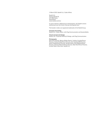 © March 2015, Nestlé S.A., Public Affairs
Nestlé S.A.
Avenue Nestlé 55
CH-1800 Vevey
Switzerland
www.nestle.com/csv
In case of doubt or differences of interpretation, the English version
shall prevail over the French, German and Spanish text.
The brands in italics are registered trademarks of the Nestlé Group.
Concept and writing
Nestlé S.A., Public Affairs, with Flag Communication and SustainAbility
Visual concept and design
Nestec Ltd., Corporate Identity  Design, with Flag Communication
Photography
Nana Kofi Acquah, Markus Bühler-Rasom, Frederic Courbet/Panos
Pictures, Kieran Dodds/Panos Pictures, Sam Faulkner/NB Pictures,
Shiho Fukada/Panos Pictures, Nicolas Genta, Piotr Malecki/Panos
Pictures, Eduardo Martino/Panos Pictures, Qilai Shen/Panos Pictures,
Kristian Skeie, Alicia Vera, Nestlé S.A.
 