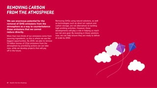 37 Nestlé’s Net Zero Roadmap
Removing carbon
from the atmosphere
We see enormous potential for the
removal of GHG emissions from the
atmosphere as a way to counterbalance
those emissions that we cannot
reduce directly.
More than two-thirds of our emissions come from
sourcing ingredients, so this is where we see the
biggest opportunities. By 2030, we plan to remove
13 million tonnes of CO2e emissions from the
atmosphere by prioritizing actions we can take
now, while we develop projects that will pay
off in the future.
Removing GHGs using natural solutions, as well
as technologies such as direct air capture and
carbon storage, are not alternatives to tackling
high emitting activities. However, these
developments will play a role in helping us reach
our net zero goal. By investing in these solutions
now, we can help ensure they are ready to deliver
at scale by 2050.
37 Nestlé’s Net Zero Roadmap
 