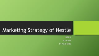 Marketing Strategy of Nestle
BBA lll
Ali Raza
14-Arid-4830
 