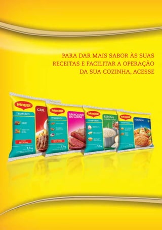 PARA DAR MAIS SABOR ÀS SUAS
RECEITAS E FACILITAR A OPERAÇÃO
DA SUA COZINHA, ACESSE
 