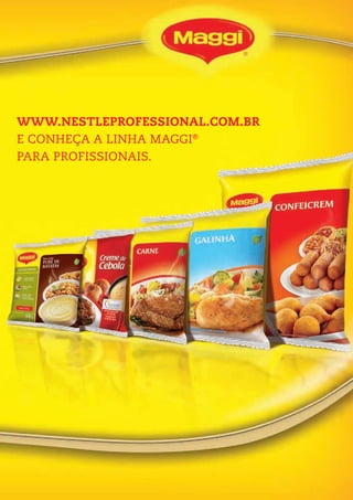 WWW.NESTLEPROFESSIONAL.COM.BR
E CONHEÇA A LINHA MAGGI®
PARA PROFISSIONAIS.
 