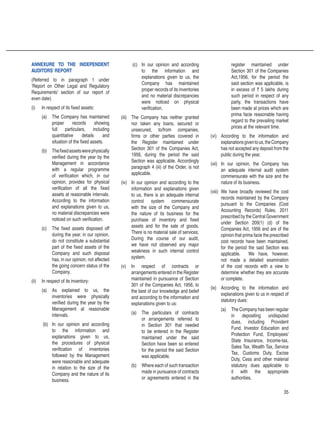 35
ANNEXURE TO THE INDEPENDENT
AUDITORS’ REPORT
(Referred to in paragraph 1 under
‘Report on Other Legal and Regulatory
Requirements’ section of our report of
even date)
(i)	 In respect of its fixed assets:
(a) 	 The Company has maintained
proper records showing
full particulars, including
quantitative details and
situation of the fixed assets.
(b)	 Thefixedassetswerephysically
verified during the year by the
Management in accordance
with a regular programme
of verification which, in our
opinion, provides for physical
verification of all the fixed
assets at reasonable intervals.
According to the information
and explanations given to us,
no material discrepancies were
noticed on such verification.
(c)	 The fixed assets disposed off
during the year, in our opinion,
do not constitute a substantial
part of the fixed assets of the
Company and such disposal
has, in our opinion, not affected
the going concern status of the
Company.
(ii)	 In respect of its inventory:
(a)	 As explained to us, the
inventories were physically
verified during the year by the
Management at reasonable
intervals.
(b)	 In our opinion and according
to the information and
explanations given to us,
the procedures of physical
verification of inventories
followed by the Management
were reasonable and adequate
in relation to the size of the
Company and the nature of its
business.
(c)	 In our opinion and according
to the information and
explanations given to us, the
Company has maintained
proper records of its inventories
and no material discrepancies
were noticed on physical
verification.
(iii)	 The Company has neither granted
nor taken any loans, secured or
unsecured, to/from companies,
firms or other parties covered in
the Register maintained under
Section 301 of the Companies Act,
1956, during the period the said
Section was applicable. Accordingly
paragraph 4 (iii) of the Order, is not
applicable.
(iv)	 In our opinion and according to the
information and explanations given
to us, there is an adequate internal
control system commensurate
with the size of the Company and
the nature of its business for the
purchase of inventory and fixed
assets and for the sale of goods.
There is no material sale of services.
During the course of our audit,
we have not observed any major
weakness in such internal control
system.
(v)	 In respect of contracts or
arrangements entered in the Register
maintained in pursuance of Section
301 of the Companies Act, 1956, to
the best of our knowledge and belief
and according to the information and
explanations given to us:
(a) 	 The particulars of contracts
or arrangements referred to
in Section 301 that needed
to be entered in the Register
maintained under the said
Section have been so entered
for the period the said Section
was applicable.
(b) 	 Where each of such transaction
made in pursuance of contracts
or agreements entered in the
register maintained under
Section 301 of the Companies
Act,1956, for the period the
said section was applicable, is
in excess of ` 5 lakhs during
such period in respect of any
party, the transactions have
been made at prices which are
prima facie reasonable having
regard to the prevailing market
prices at the relevant time.
(vi)	 According to the information and
explanationsgiventous,theCompany
has not accepted any deposit from the
public during the year.
(vii)	 In our opinion, the Company has
an adequate internal audit system
commensurate with the size and the
nature of its business.
(viii)	 We have broadly reviewed the cost
records maintained by the Company
pursuant to the Companies (Cost
Accounting Records) Rules, 2011
prescribed by the Central Government
under Section 209(1) (d) of the
Companies Act, 1956 and are of the
opinion that prima facie the prescribed
cost records have been maintained,
for the period the said Section was
applicable. We have, however,
not made a detailed examination
of the cost records with a view to
determine whether they are accurate
or complete.
(ix)	 According to the information and
explanations given to us in respect of
statutory dues:
(a)	 The Company has been regular
in depositing undisputed
dues, including Provident
Fund, Investor Education and
Protection Fund, Employees’
State Insurance, Income-tax,
Sales Tax, Wealth Tax, Service
Tax, Customs Duty, Excise
Duty, Cess and other material
statutory dues applicable to
it with the appropriate
authorities.
 