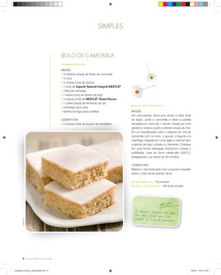 SIMPLES

BOLO DE CAMOMILA
I N G R E D I E N TE S

MASSA
; 3 colheres (sopa) de ﬂores de camomila
; 4 ovos
; 2 xícaras (chá) de açúcar
; 1 pote de Iogurte Natural Integral NESTLÉ®
; 100g de manteiga
; 1 xícara (chá) de farinha de trigo
; 2 xícaras (chá) de NESTLÉ® Aveia Flocos
; 1 colher (sopa) de fermento em pó
; manteiga para untar
; farinha de trigo para polvilhar
COBERTURA
; 2 xícaras (chá) de açúcar de confeiteiro

M ODO

DE

P RE PA RO

MASSA
Em uma panela, ferva uma xícara e meia (chá)
de água. Junte a camomila e deixe a panela
ág
tampada por cerca de 1 minuto. Passe por uma
tampa
peneira e reserve quatro colheres (sopa) de chá.
peneir
Em um liquidiﬁcador, bata o restante do chá de
camomila com os ovos, o açúcar, o Iogurte e a
camo
manteiga. Despeje em uma tigela e misture bem
mante
a farinha de trigo, a Aveia e o fermento. Coloque
farin
em uma forma retangular (23x32cm) untada e
um
polvilhada. Leve ao forno médio-alto (200°C),
polvilh
preaquecido, por cerca de 30 minutos.
preaq
COBERTURA
COBE
Misture o chá reservado com o açúcar e espalhe
Mistur
sobre o bolo ainda quente. Sirva.
RE ND I M E N T O:
VAL OR

18 porções
184 kcal/ porção

C A L ÓRI C O:

Sheila Oliveira

dicas

Se deseja r, prep are
em um a forma comeste obo lo
fur
centra l (2 3c m de diâ metro ).

8

receituario_bolos_e_bolinhos[2].indd 8

7/26/10 5:26:15 PM

 