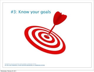 NAZARETH COLLEGE & ZEHNO CROSS MEDIA COMMUNICATIONS
20 TIPS FOR POWERFUL STORY-DRIVEN BRANDING & COMMUNICATIONS
#3: Know your goals
Wednesday, February 23, 2011
 