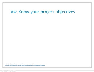 NAZARETH COLLEGE & ZEHNO CROSS MEDIA COMMUNICATIONS
20 TIPS FOR POWERFUL STORY-DRIVEN BRANDING & COMMUNICATIONS
#4: Know your project objectives
Wednesday, February 23, 2011
 