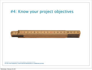 NAZARETH COLLEGE & ZEHNO CROSS MEDIA COMMUNICATIONS
20 TIPS FOR POWERFUL STORY-DRIVEN BRANDING & COMMUNICATIONS
#4: Know your project objectives
Wednesday, February 23, 2011
 