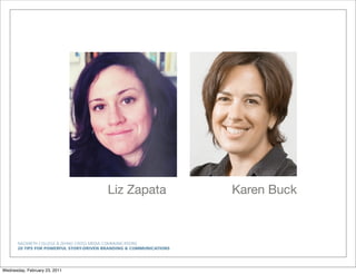 NAZARETH COLLEGE & ZEHNO CROSS MEDIA COMMUNICATIONS
20 TIPS FOR POWERFUL STORY-DRIVEN BRANDING & COMMUNICATIONS
Karen BuckLiz Zapata
Wednesday, February 23, 2011
 