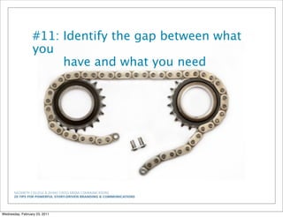NAZARETH COLLEGE & ZEHNO CROSS MEDIA COMMUNICATIONS
20 TIPS FOR POWERFUL STORY-DRIVEN BRANDING & COMMUNICATIONS
#11: Identify the gap between what
you
have and what you need
Wednesday, February 23, 2011
 