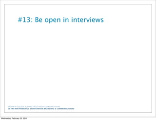 NAZARETH COLLEGE & ZEHNO CROSS MEDIA COMMUNICATIONS
20 TIPS FOR POWERFUL STORY-DRIVEN BRANDING & COMMUNICATIONS
#13: Be open in interviews
Wednesday, February 23, 2011
 