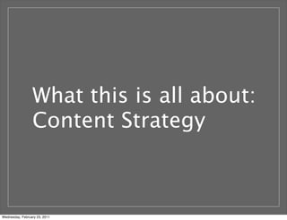 What this is all about:
Content Strategy
Wednesday, February 23, 2011
 