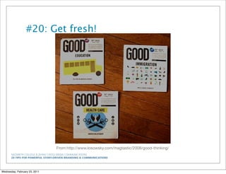 NAZARETH COLLEGE & ZEHNO CROSS MEDIA COMMUNICATIONS
20 TIPS FOR POWERFUL STORY-DRIVEN BRANDING & COMMUNICATIONS
#20: Get fresh!
From http://www.losowsky.com/magtastic/2008/good-thinking/
Wednesday, February 23, 2011
 
