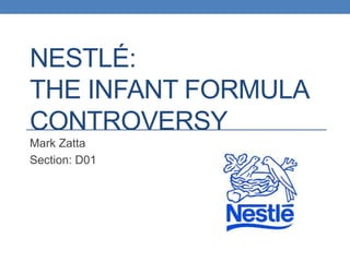 NESTLÉ:
THE INFANT FORMULA
CONTROVERSY
Mark Zatta
Section: D01

 