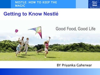 Getting to Know Nestlé NESTLE: HOW TO KEEP THE MAGIC  GOING.... BY Priyanka Gaherwar 