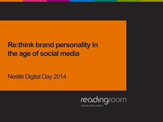 Re:think brand personality in
the age of social media
Nestlé Digital Day 2014
 