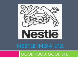 NESTLE INDIA LTD. GOOD FOOD, GOOD LIFE 