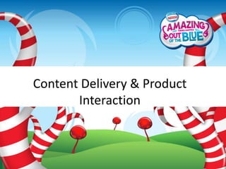 Content Delivery & Product
       Interaction
 