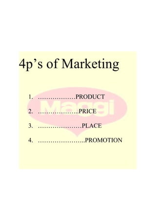 4p’s of Marketing
1. ………………PRODUCT
2. ………………..PRICE
3. …………………PLACE
4. …………………..PROMOTION
 