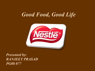 Good Food, Good Life Presented by:  RANJEET PRASAD PG08 077 
