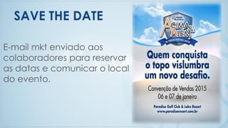 E-mail mkt enviado aos
colaboradores para reservar
as datas e comunicar o local
do evento.
SAVE THE DATE
 