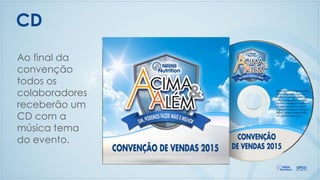 CD
Ao final da
convenção
todos os
colaboradores
receberão um
CD com a
música tema
do evento.
 