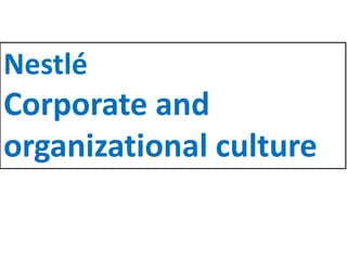 Nestlé

Corporate and
organizational culture

 