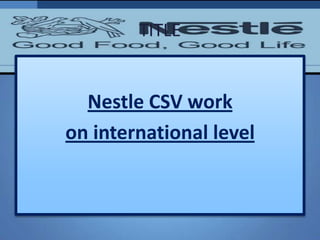 TITLE
Nestle CSV work
on international level
 