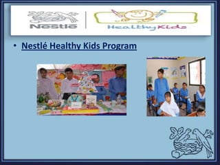 • Nestlé Healthy Kids Program
 