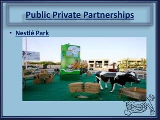 Public Private Partnerships
• Nestlé Park
 
