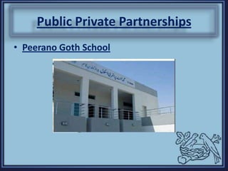 Public Private Partnerships
• Peerano Goth School
 