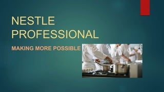 NESTLE
PROFESSIONAL
MAKING MORE POSSIBLE
 
