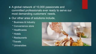  A global network of 10,000 passionate and
committed professionals ever ready to serve our
most demanding customers’ need...