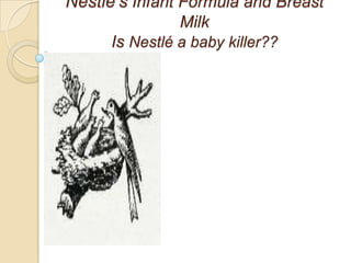 Nestlé’s Infant Formula and Breast
                Milk
      Is Nestlé a baby killer??
 