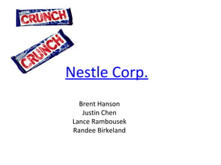Nestle Corp.
Brent Hanson
Justin Chen
Lance Rambousek
Randee Birkeland
 