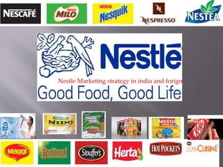 Nestle Marketing strategy in india and forign
 