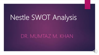 Nestle SWOT Analysis
DR. MUMTAZ M. KHAN
 